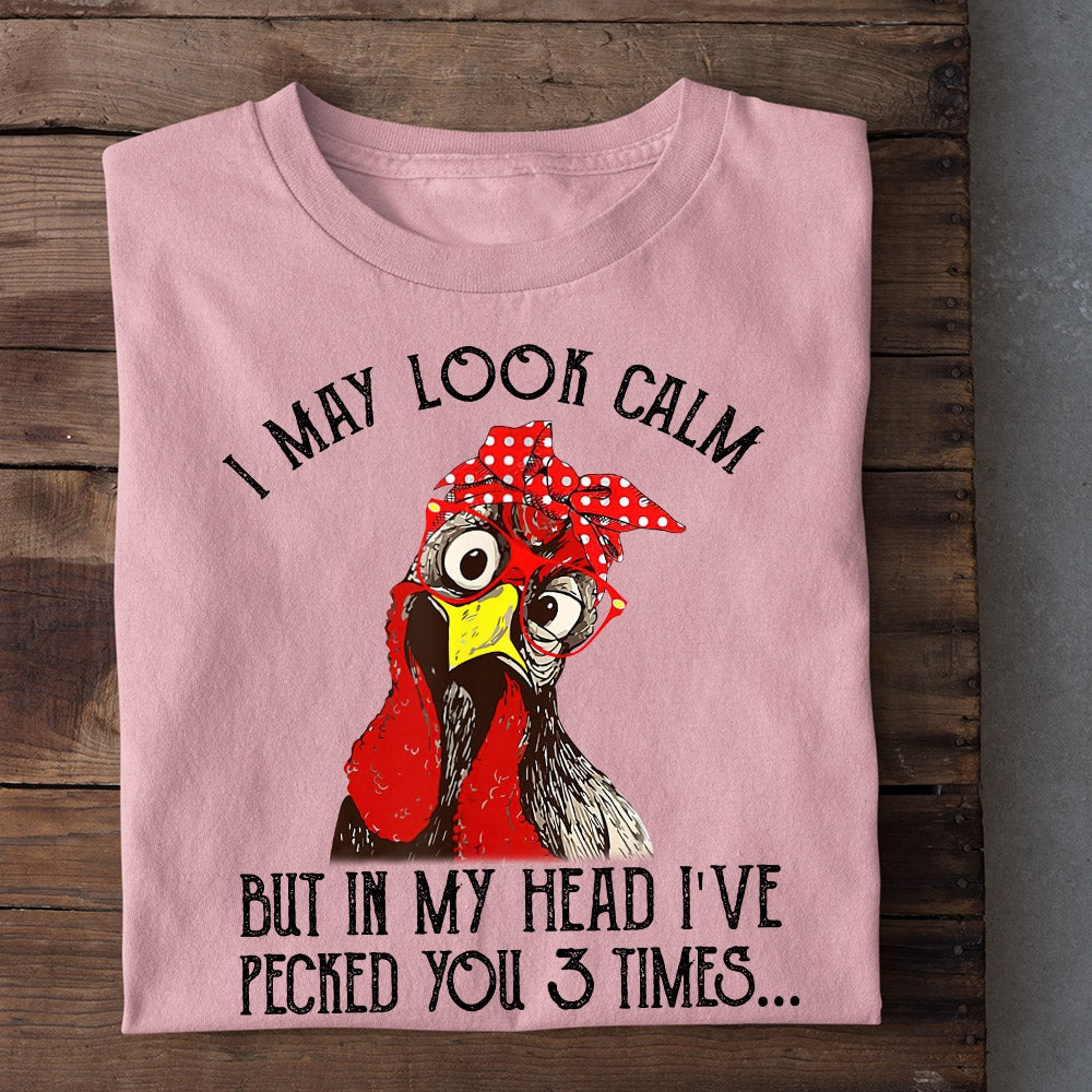 Farm T Shirt, Funny I May Look Calm But In My Head I_ve Pecked You 3 Times T Shirt, Farm Shirts, Funny Farm Shirts