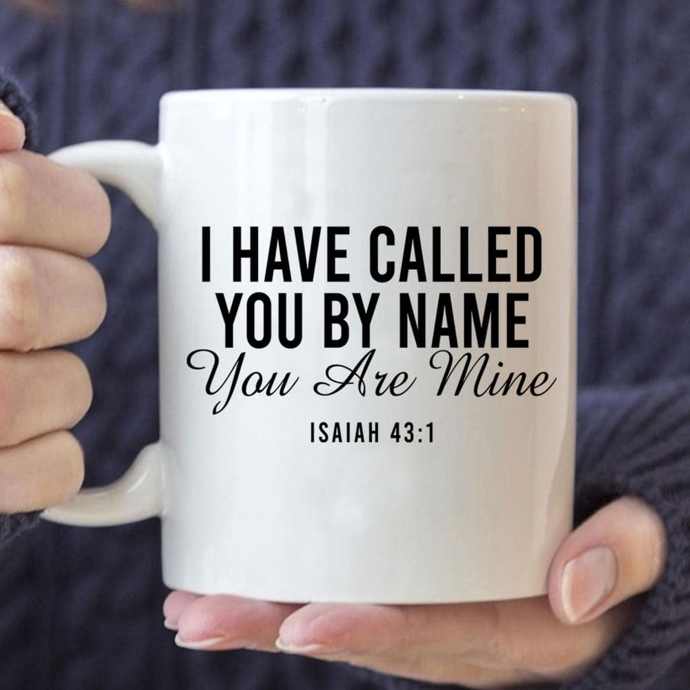 Christian Mug, I Have Called You By Name You Are Mine Isaiah 431 Coffee Mug, Religious Coffee Mugs, Scripture Coffee Mugs