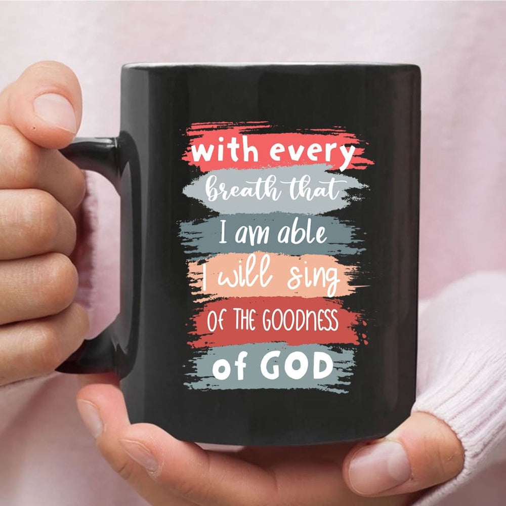 Christian Mug, I Will Sing Of The Goodness Of God Coffee Mug, Religious Coffee Mugs, Scripture Coffee Mugs