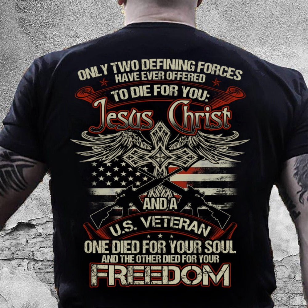 Veteran Tee Shirts, Only Two Defining Forces Have Ever Offered To Die For You T Shirts, Veterans Day Shirts