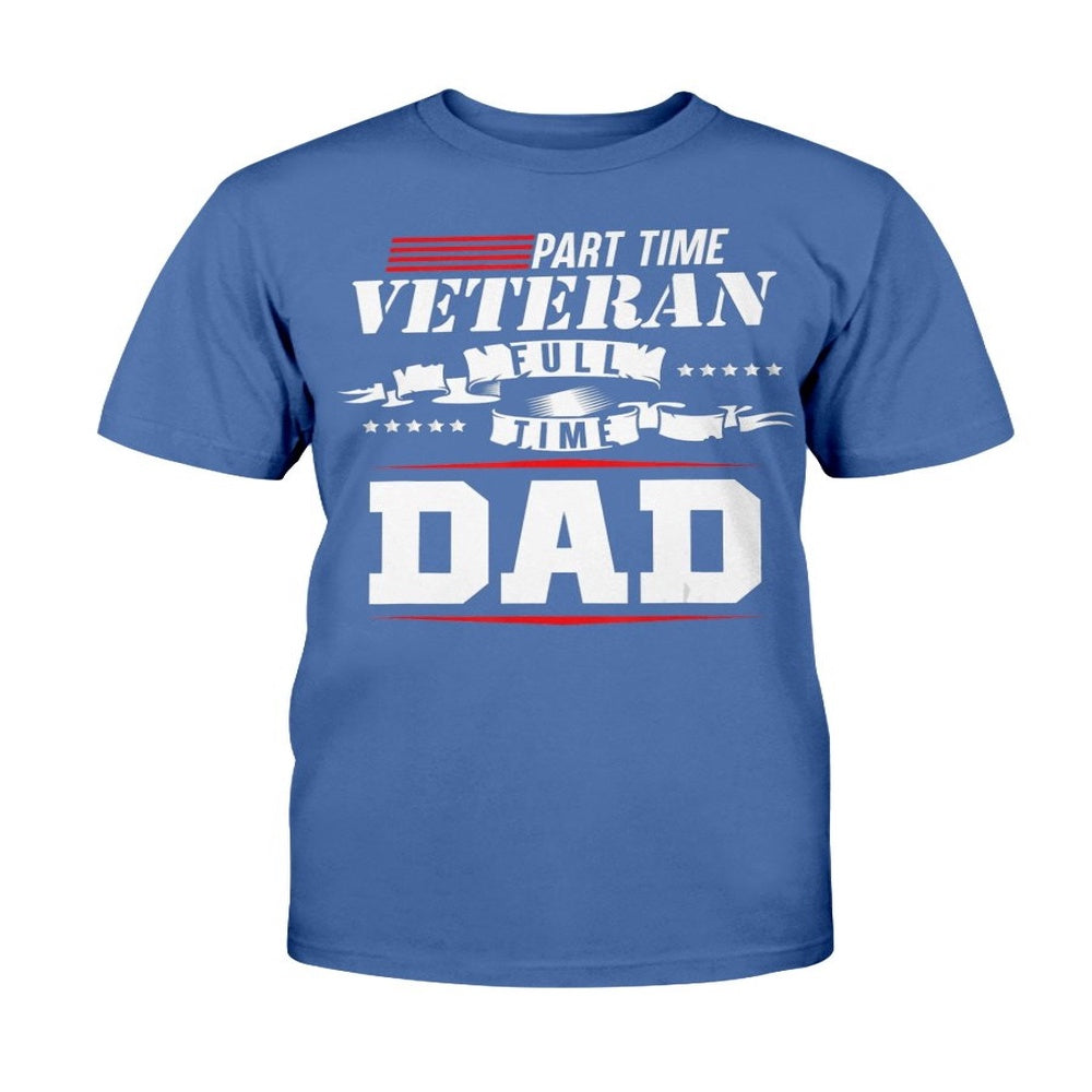 Veteran Tee Shirts, Part-Time Veteran Full Time Dad Funny Veterans Day Gift T-Shirt, Veterans Day Shirts