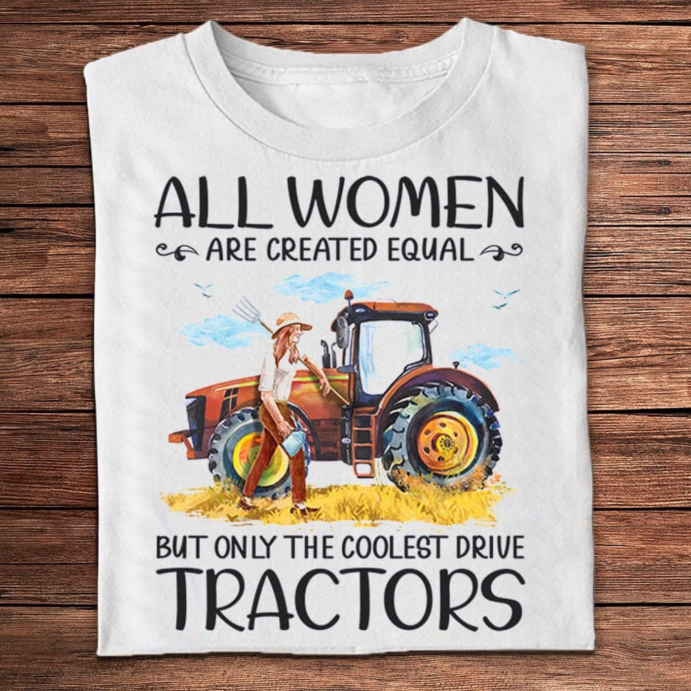 Farm T Shirt, All Women Are Created Equal Only The Coolest Drive Tractors Farmer T Shirts, Farm Shirts, Funny Farm Shirts
