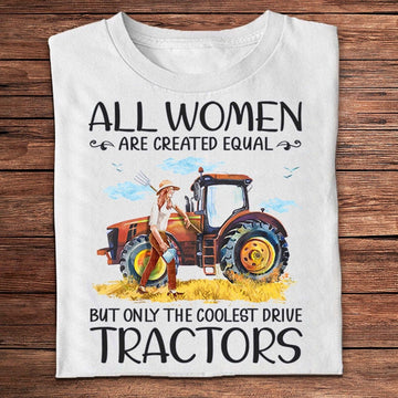 Farm T Shirt, All Women Are Created Equal Only The Coolest Drive Tractors Farmer T Shirts, Farm Shirts, Funny Farm Shirts