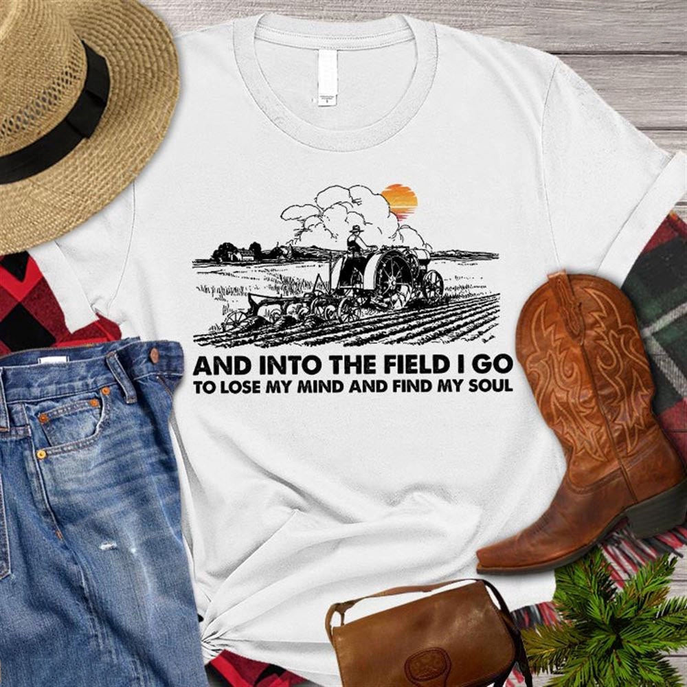 Farm T Shirt, And Into The Field I Go To Lose My Mind And Find My Soul T Shirt, Farm Shirts, Funny Farm Shirts