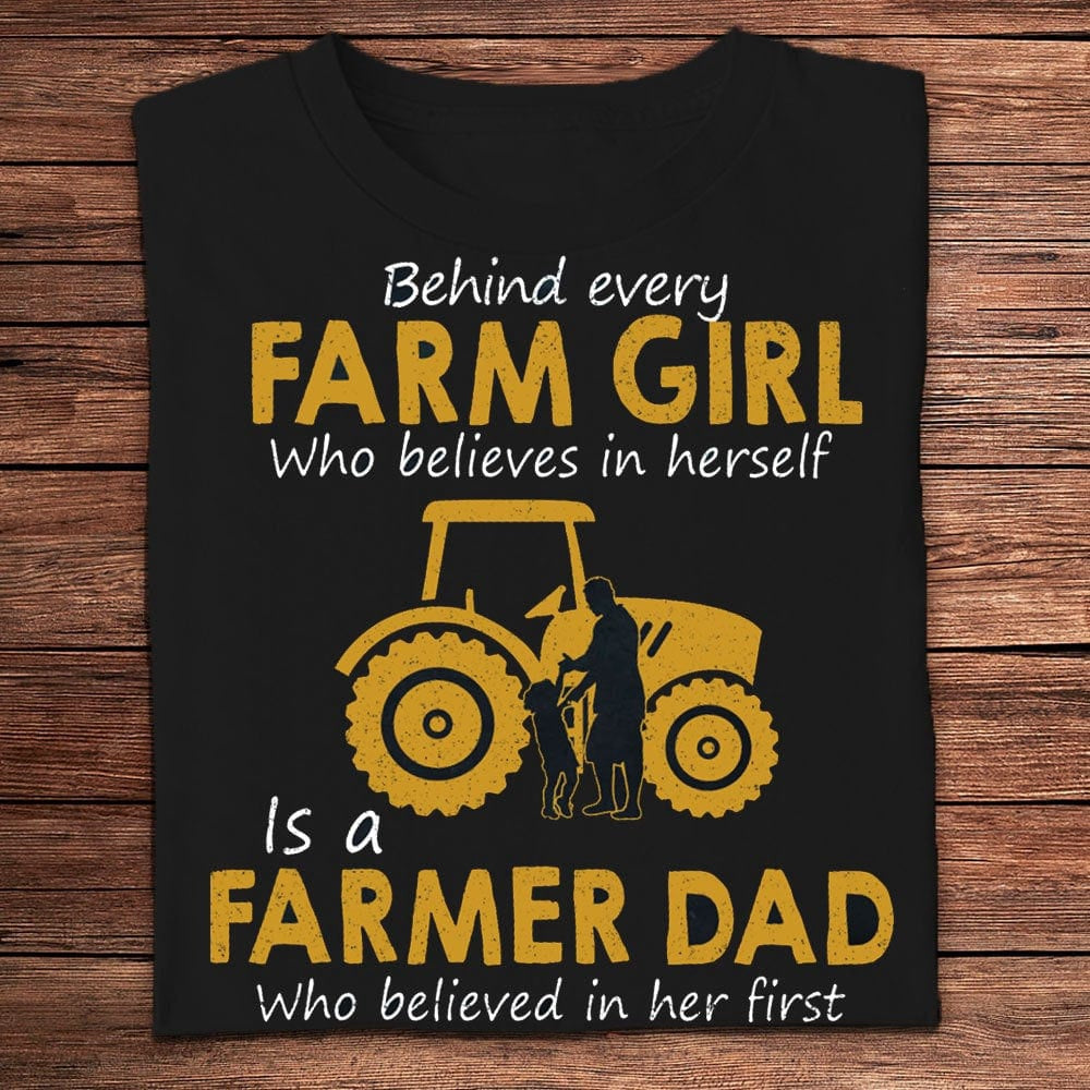 Farm T Shirt, Behind Every Farm Girl Is A Farmer Dad Who Believed In Her First Shirt, Farm Shirts, Funny Farm Shirts