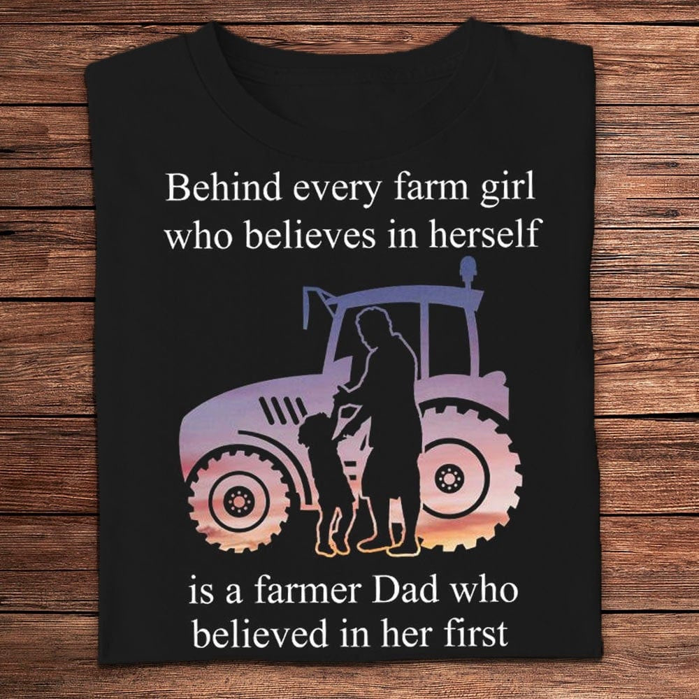Farm T Shirt, Behind Every Farm Girl Is A Farmer Dad Who Believed In Her First T Shirts, Farm Shirts, Funny Farm Shirts