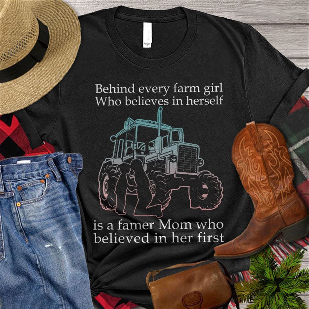 Farm T Shirt, Behind Every Farm Girl Who Believes In Herself Is A Farmer Mom T Shirt, Farm Shirts, Funny Farm Shirts