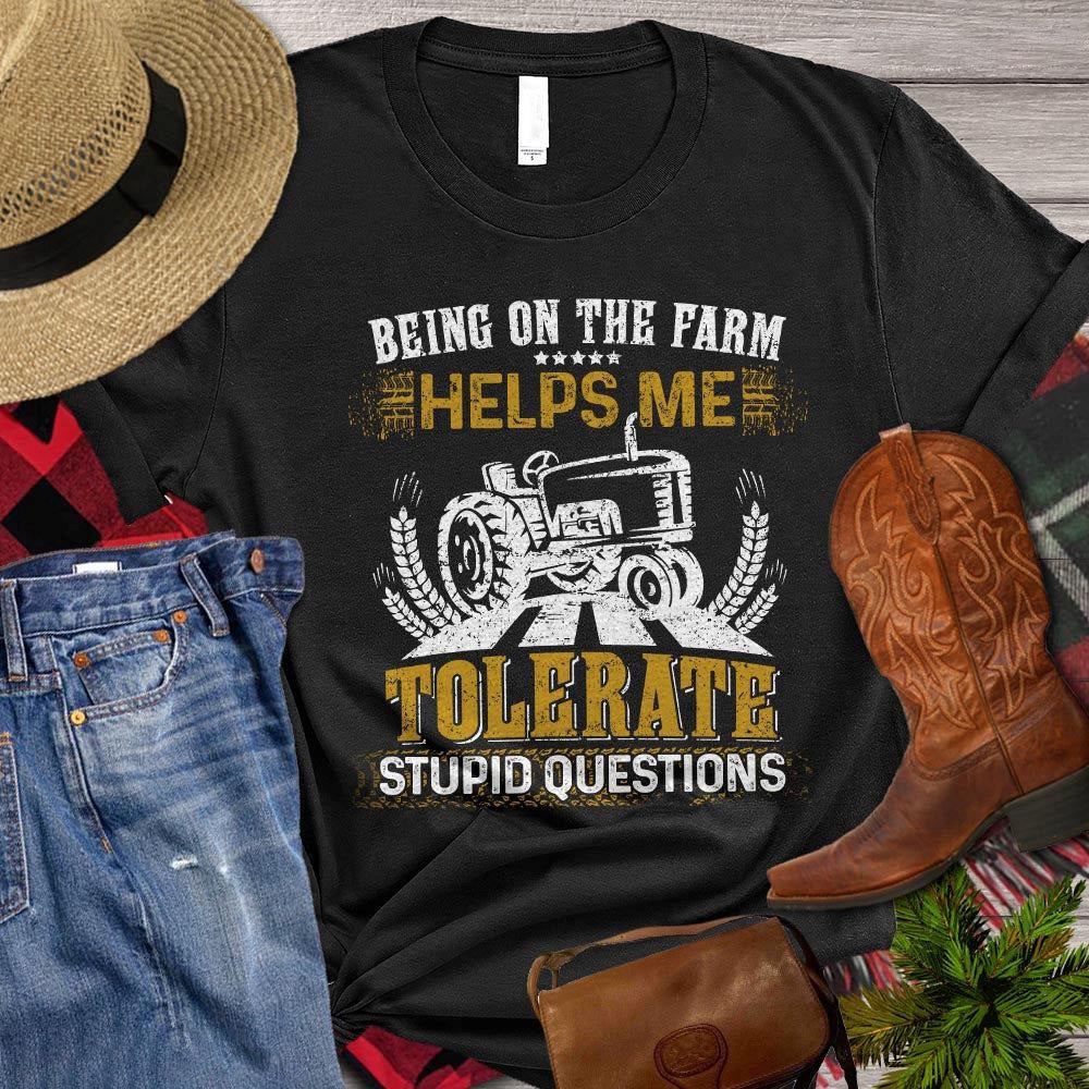 Farm T Shirt, Being On The Farm Helps Me Tolerate Stupid Questions T Shirt, Farm Shirts, Funny Farm Shirts