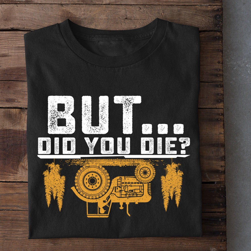 Farm T Shirt, But Did You Die T Shirt, Farm Shirts, Funny Farm Shirts