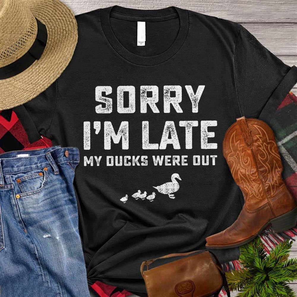 Farm T Shirt, Duck Lover T-shirt, Sorry I'm Late My Ducks Were Out T Shirt, Farm Shirts, Funny Farm Shirts