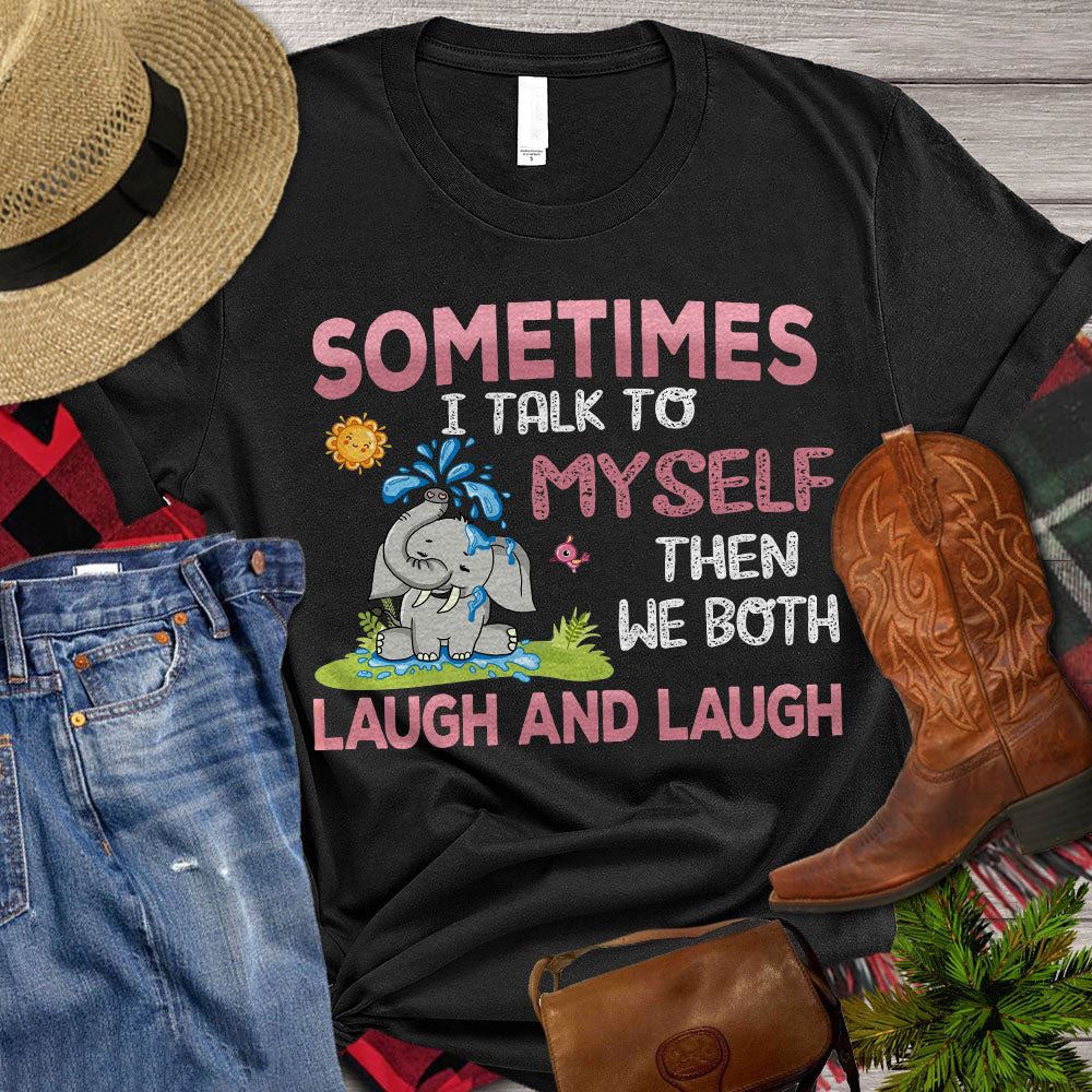 Farm T Shirt, Elephant T-shirt, Sometimes I Talk To Myself Then We Both Laugh And Laugh T Shirt, Farm Shirts, Funny Farm Shirts