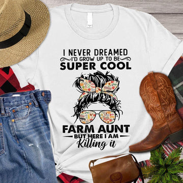 Farm T Shirt, Farm Aunt T-shirt, I Never Dreamed I'd Grow Up To Be A Super Cool Farm Aunt T Shirts, Farm Shirts, Funny Farm Shirts