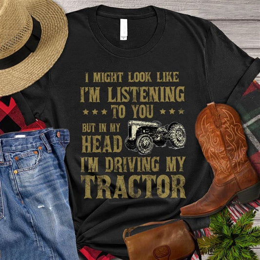 Farm T Shirt, Farm I Might Look Like I'm Listening To You But In My Head I'm Driving My Tractor, Farm Shirts, Funny Farm Shirts