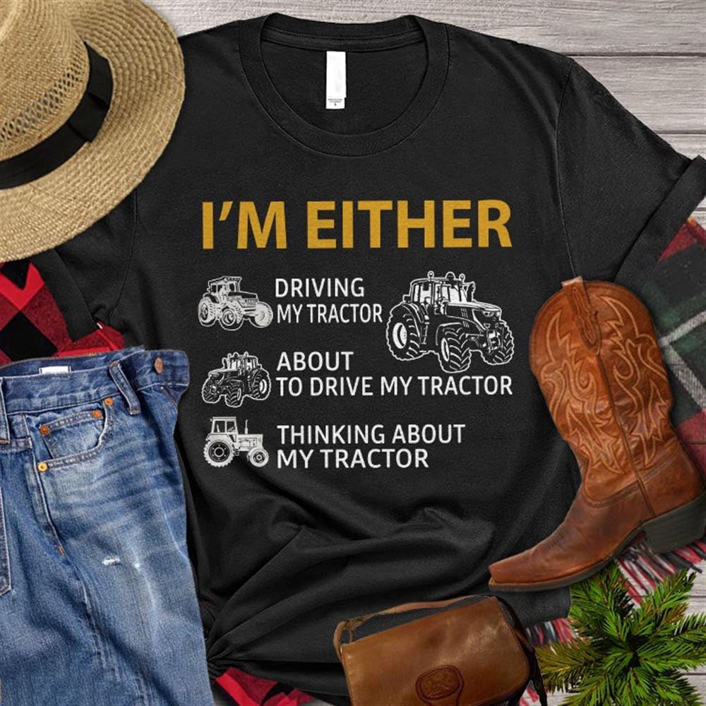 Farm T Shirt, Farm I'm Either Driving My Tractor T Shirt, Farm Shirts, Funny Farm Shirts