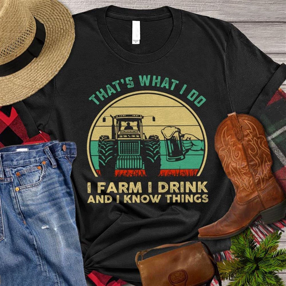 Farm T Shirt, Farm That's What I Do I Farm I Drink And I Know Things T Shirt, Farm Shirts, Funny Farm Shirts