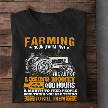 Farm T Shirt, Farming The Art Of Losing Money While Working 400 Hours T Shirt, Farm Shirts, Funny Farm Shirts