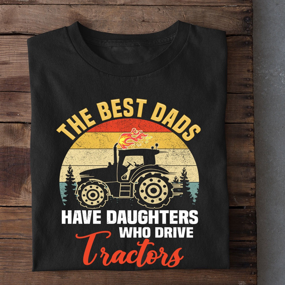 Farm T Shirt, Father Day'S The Best Dads Have Daughters Who Drive Tractors T Shirt, Farm Shirts, Funny Farm Shirts