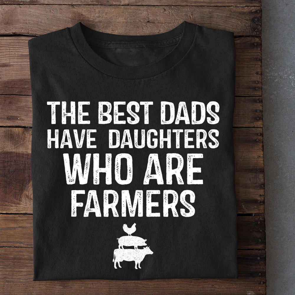 Farm T Shirt, Father's Day The Best Dads Have Daughters Who Are Farmers T Shirt, Farm Shirts, Funny Farm Shirts