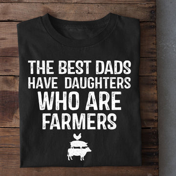 Farm T Shirt, Father's Day The Best Dads Have Daughters Who Are Farmers T Shirt, Farm Shirts, Funny Farm Shirts