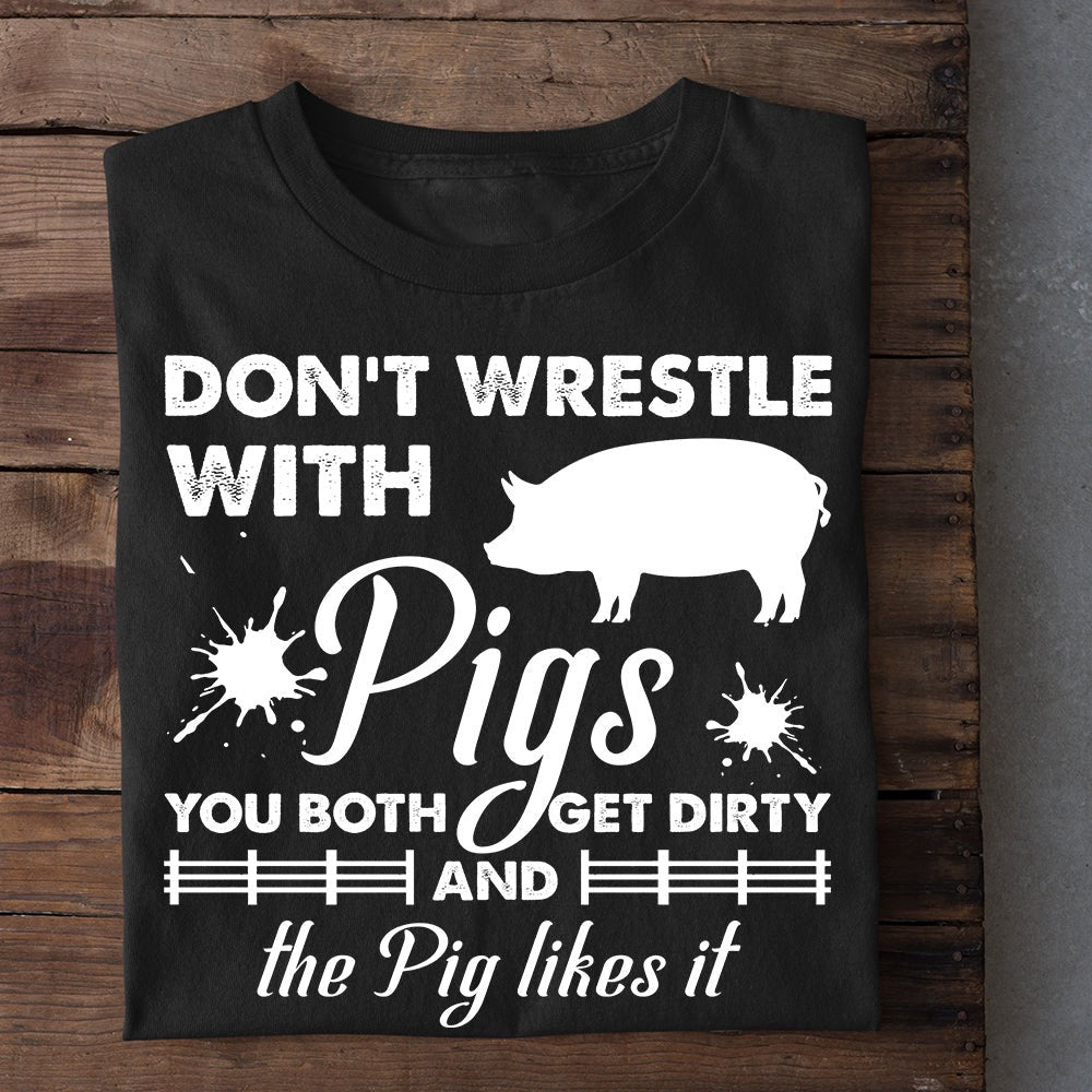 Farm T Shirt, Funny Don't Wrestle With Pigs Get Dirty Pig Likes T Shirt, Farm Shirts, Funny Farm Shirts