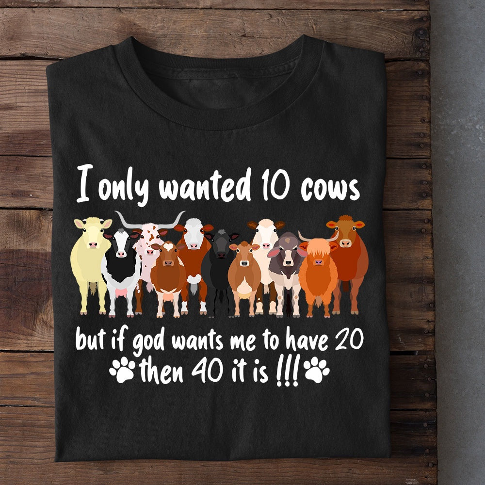 Farm T Shirt, Funny I Only Wanted0 Cows But If God Wants Me To Have0 Then 40 It Is T Shirt, Farm Shirts, Funny Farm Shirts