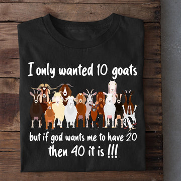 Farm T Shirt, Funny I Only Wanted0 Goats But If God Wants Me To Have0 Then 40 It Is T Shirt, Farm Shirts, Funny Farm Shirts