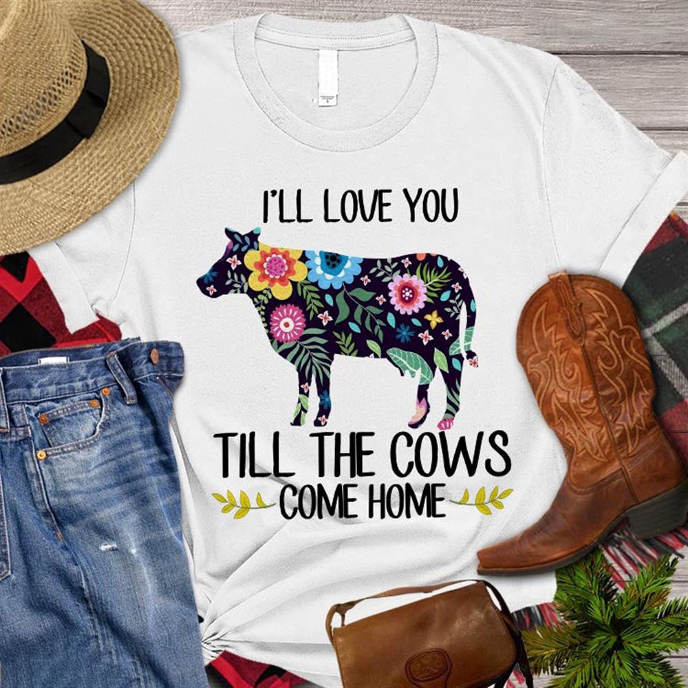 Farm T Shirt, Funny I'll Love You Till The Cows Come Home T Shirt, Farm Shirts, Funny Farm Shirts