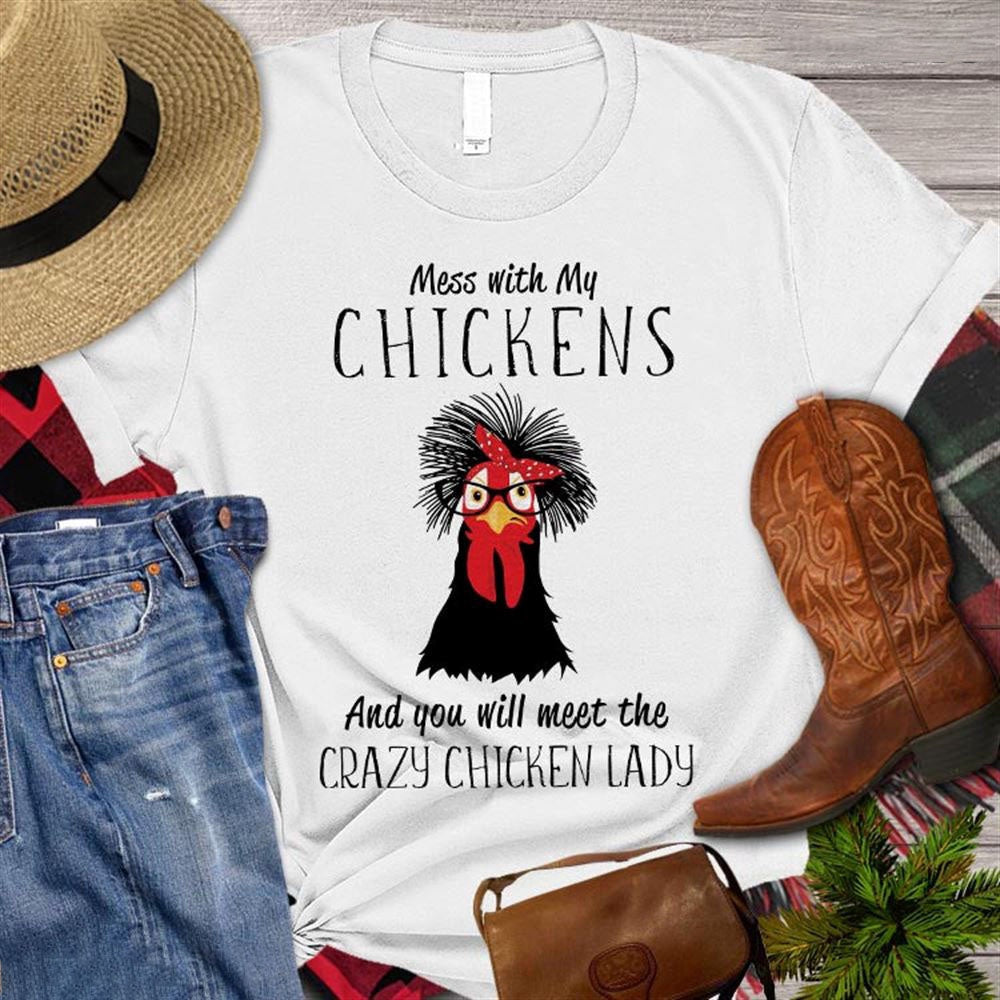 Farm T Shirt, Funny Mess With My Chickens And You Will Meet The Crazy Chicken Lady T Shirt, Farm Shirts, Funny Farm Shirts