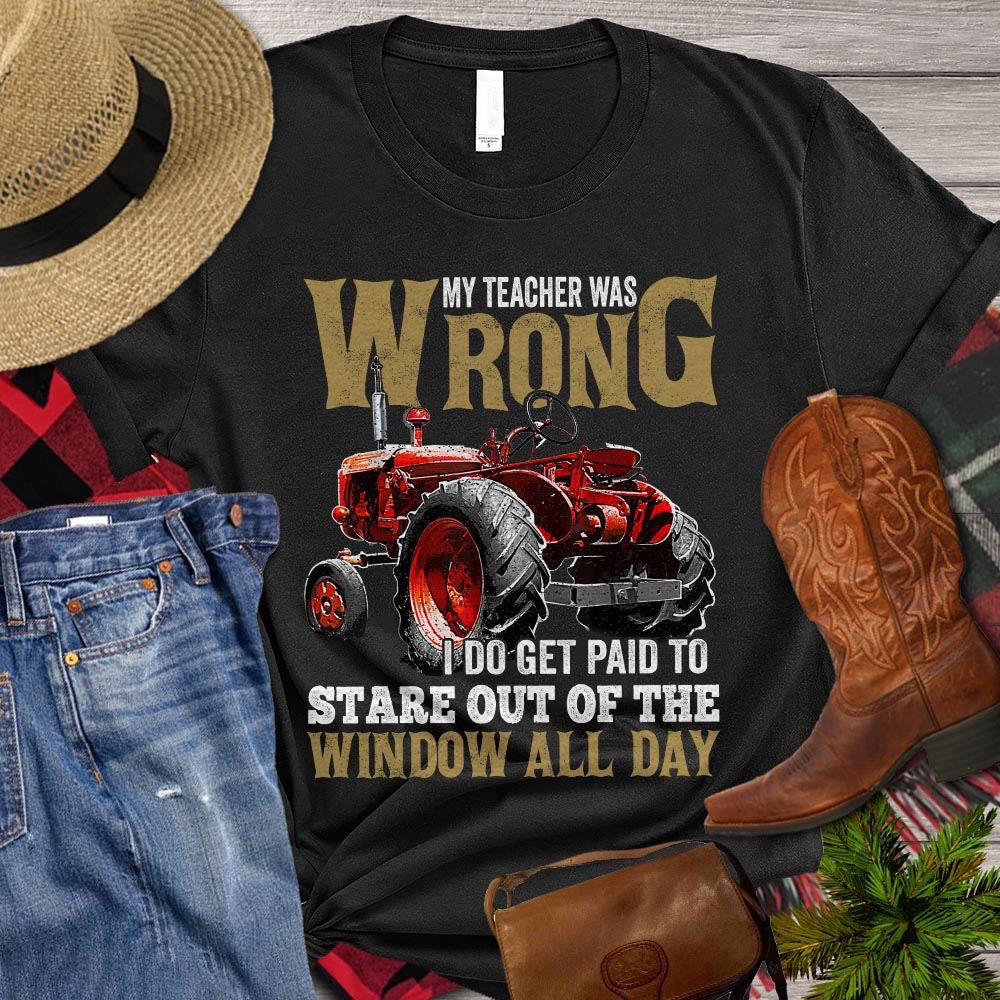 Farm T Shirt, Funny My Teacher Was Wrong I Do Get Paid To Stare Out Of The Window T Shirt, Farm Shirts, Funny Farm Shirts