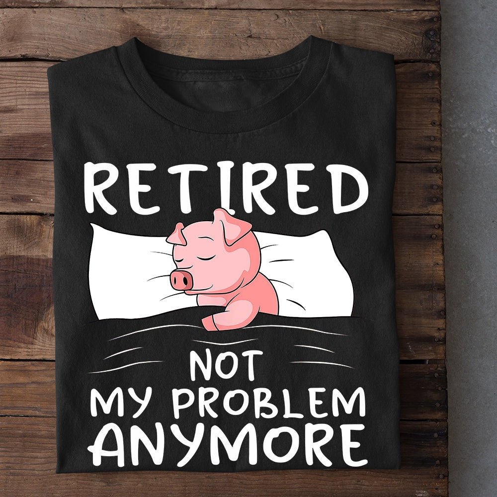 Farm T Shirt, Funny Retired Not My Problem Anymore T Shirt, Farm Shirts, Funny Farm Shirts
