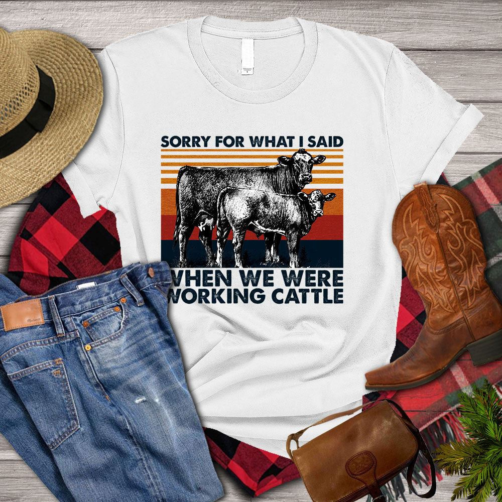 Farm T Shirt, Funny Sorry For What I Said When We Were Working Cattle T Shirt, Farm Shirts, Funny Farm Shirts