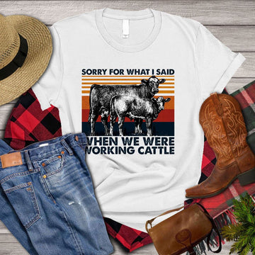 Farm T Shirt, Funny Sorry For What I Said When We Were Working Cattle T Shirt, Farm Shirts, Funny Farm Shirts
