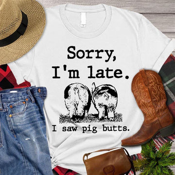 Farm T Shirt, Funny Sorry I'm Late I Saw Pig Butts T Shirt, Farm Shirts, Funny Farm Shirts