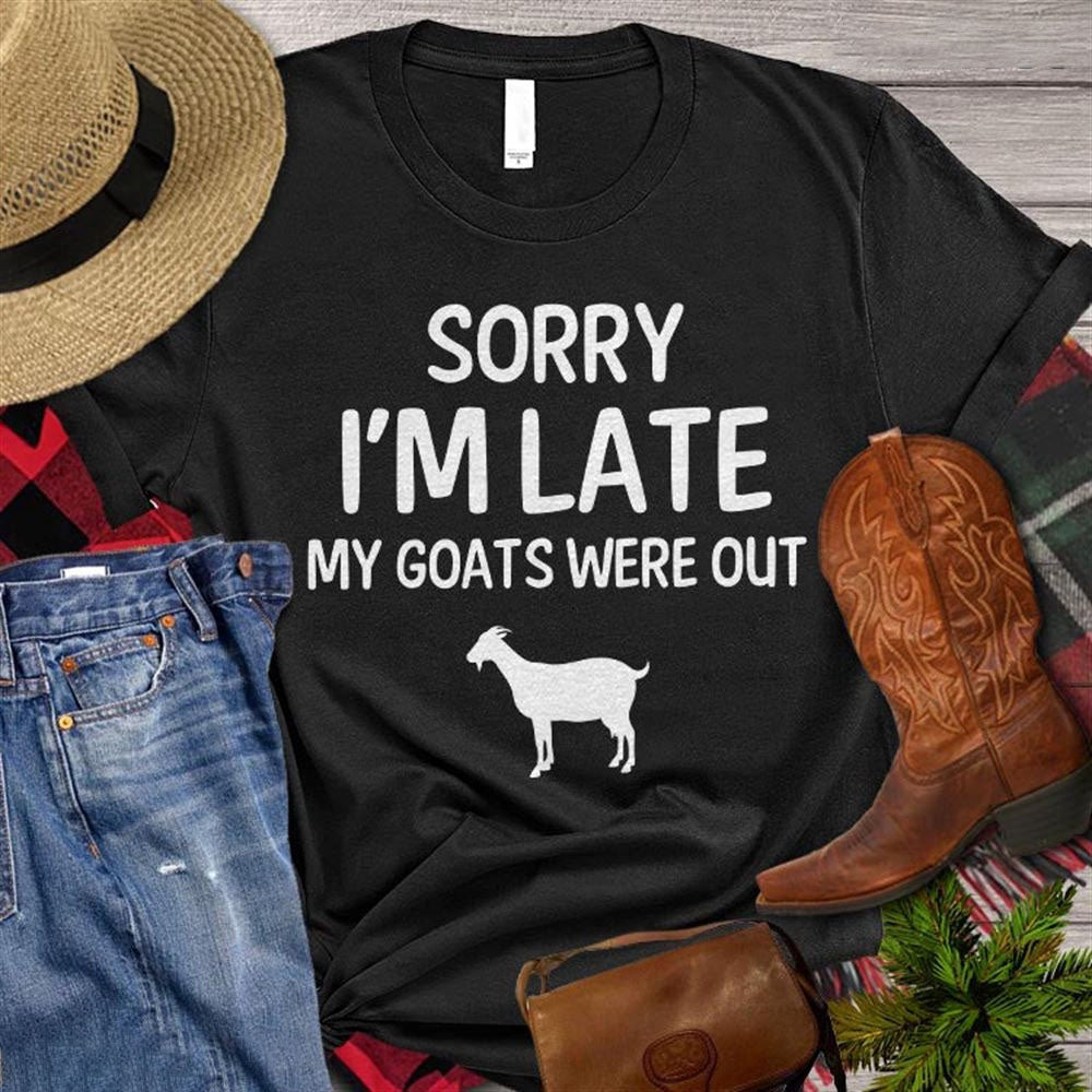 Farm T Shirt, Funny Sorry I'm Late My Goats Were Out T Shirt, Farm Shirts, Funny Farm Shirts