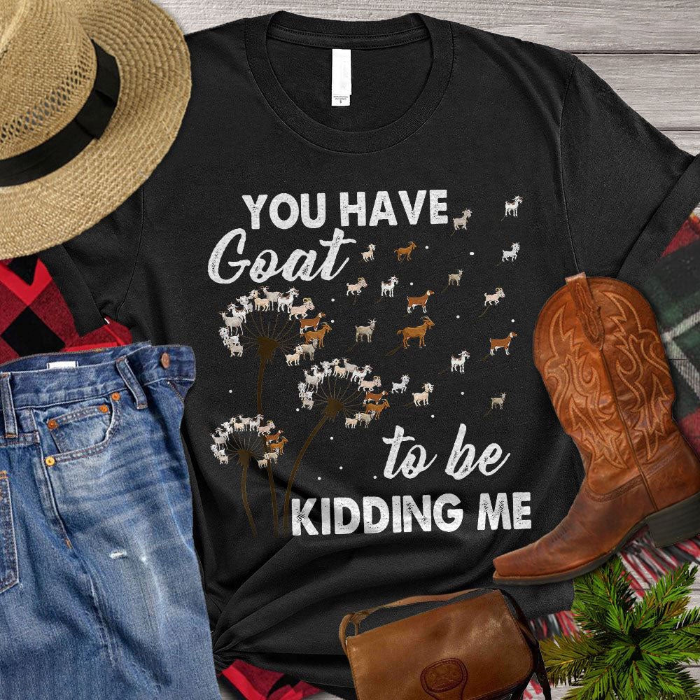 Farm T Shirt, Funny You Have Goat To Be Kidding Me T Shirt, Farm Shirts, Funny Farm Shirts
