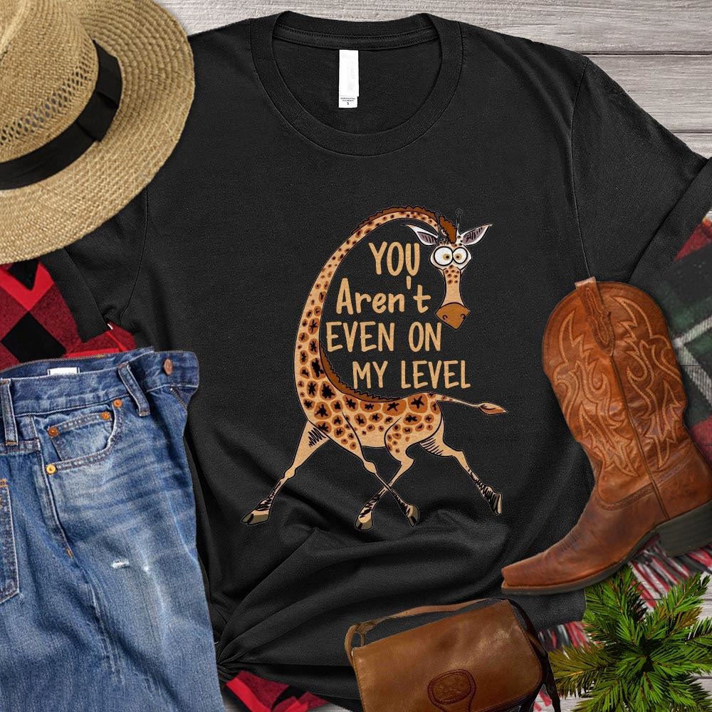 Farm T Shirt, Giraffe T-shirt, You Aren't Even On My Level Gift For Giraffe Lovers T Shirt, Farm Shirts, Funny Farm Shirts