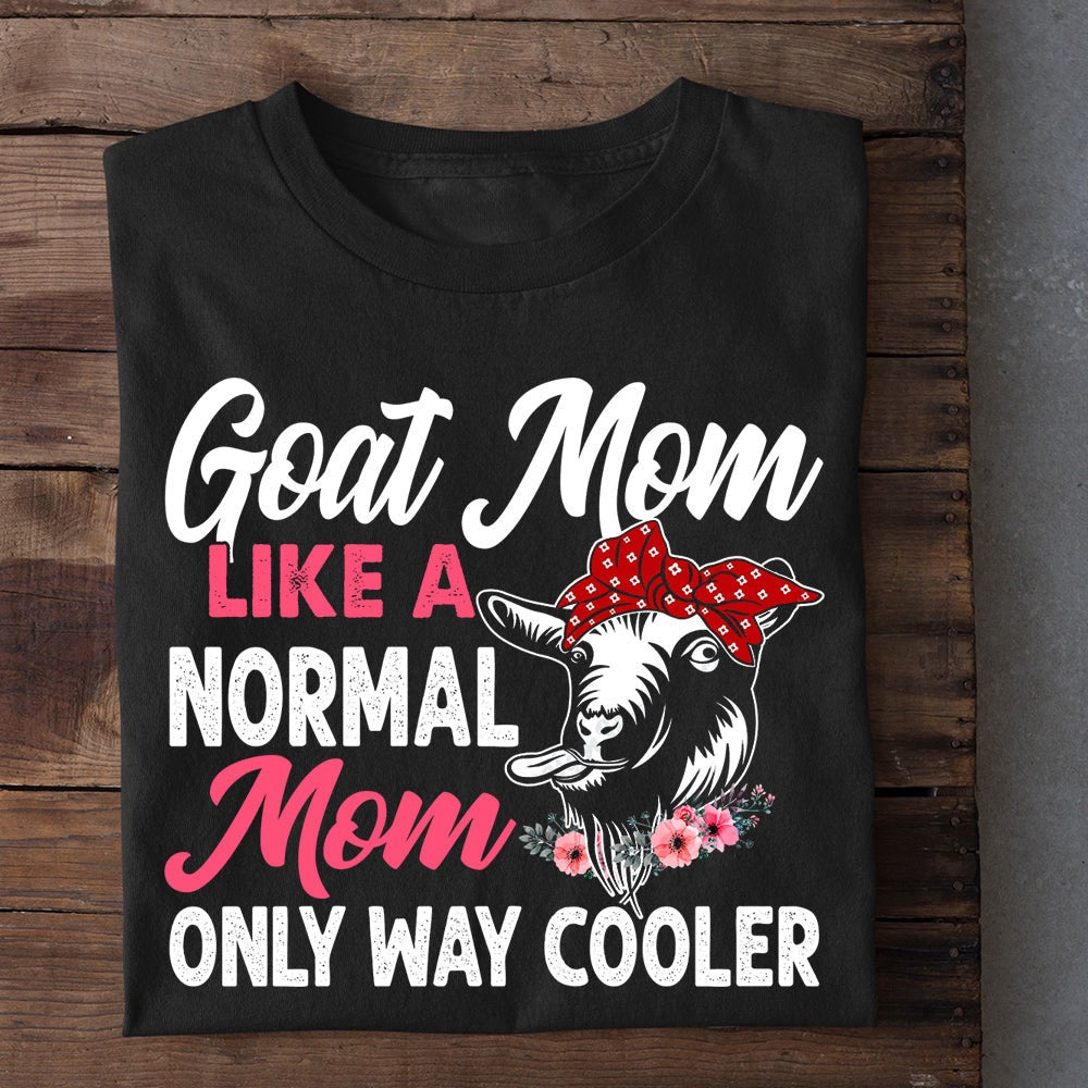 Farm T Shirt, Goat Mom Like A Normal Mom Only Way Cooler T Shirt, Farm Shirts, Funny Farm Shirts