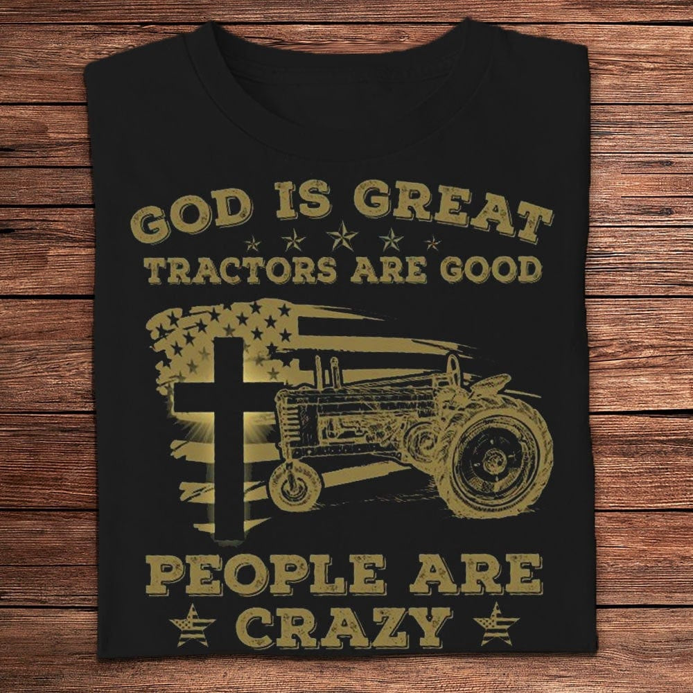 Farm T Shirt, God Is Great Tractors Are Good People Are Crazy Farmer T Shirts, Farm Shirts, Funny Farm Shirts