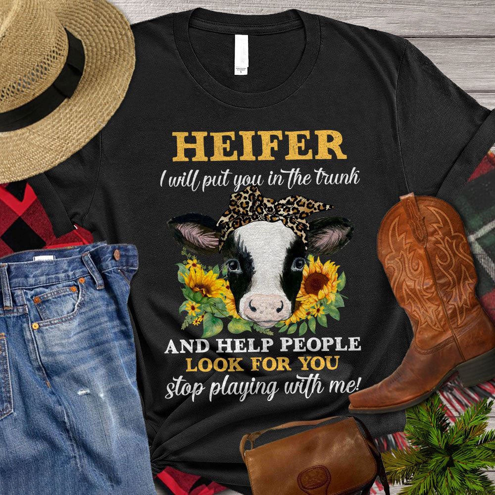 Farm T Shirt, Heifer I Will Put You In The Trunk And Help People Look For You Stop Playing With Me, Farm Shirts, Funny Farm Shirts