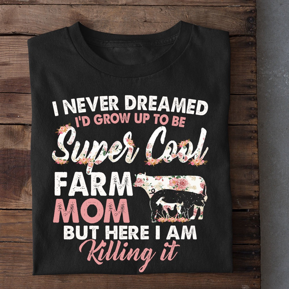 Farm T Shirt, I Never Dreamed Grow Up To Be A Super Cool Farm Mom Tees, Farm Shirts, Funny Farm Shirts