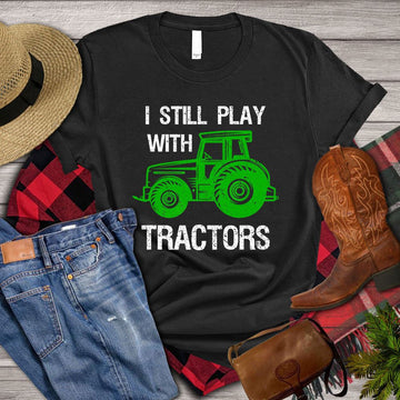 Farm T Shirt, I Still Play With Tractors T Shirt, Farm Shirts, Funny Farm Shirts
