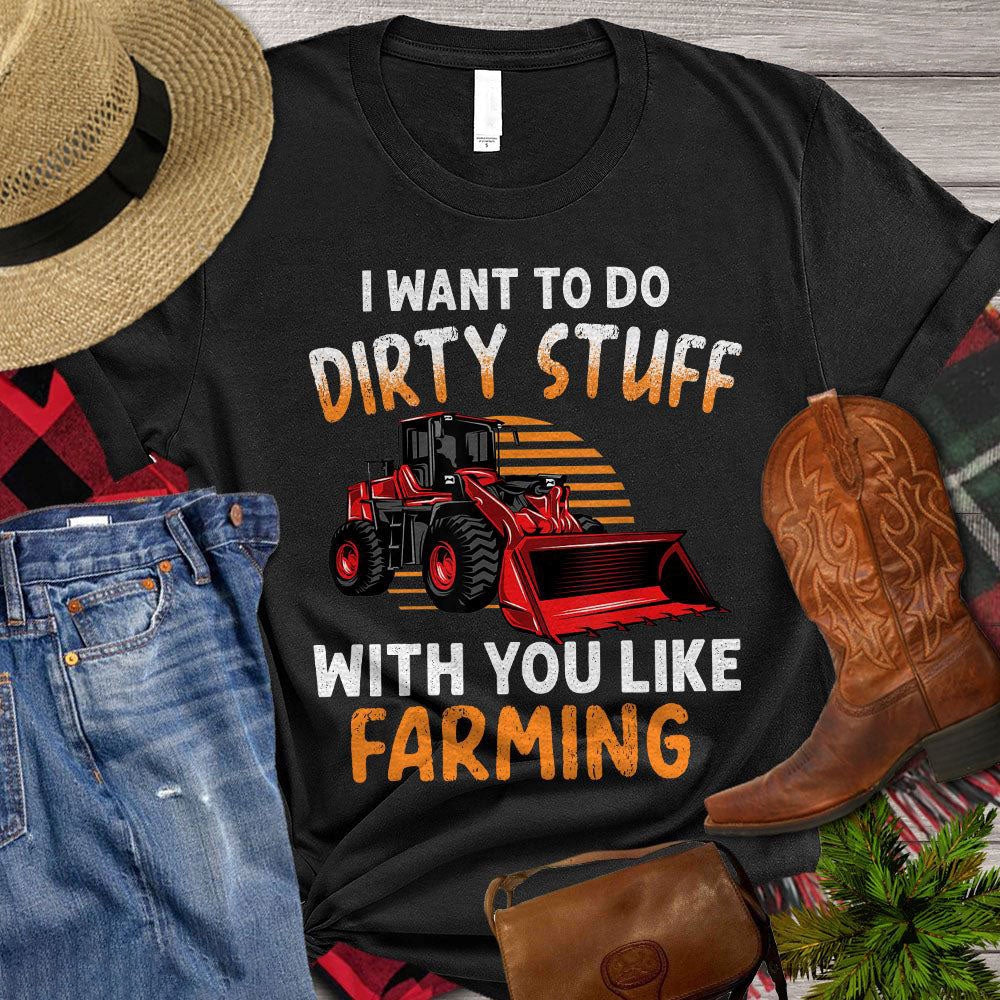 Farm T Shirt, I Want To Do Dirty Stuff With You Like Farming T Shirt, Farm Shirts, Funny Farm Shirts