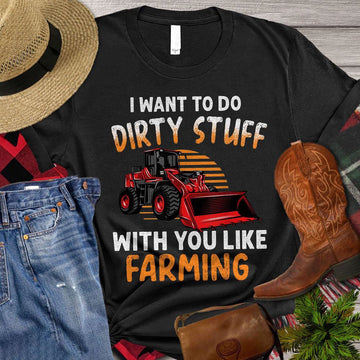 Farm T Shirt, I Want To Do Dirty Stuff With You Like Farming T Shirt, Farm Shirts, Funny Farm Shirts