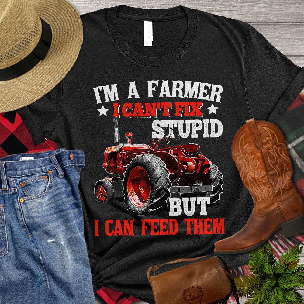 Farm T Shirt, I'm A Farmer I Can't Fix Stupid But I Can Feed Them T Shirt, Farm Shirts, Funny Farm Shirts