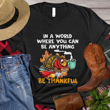 Farm T Shirt, In The World Where You Can Be Anything Be Thankful, Farm Shirts, Funny Farm Shirts