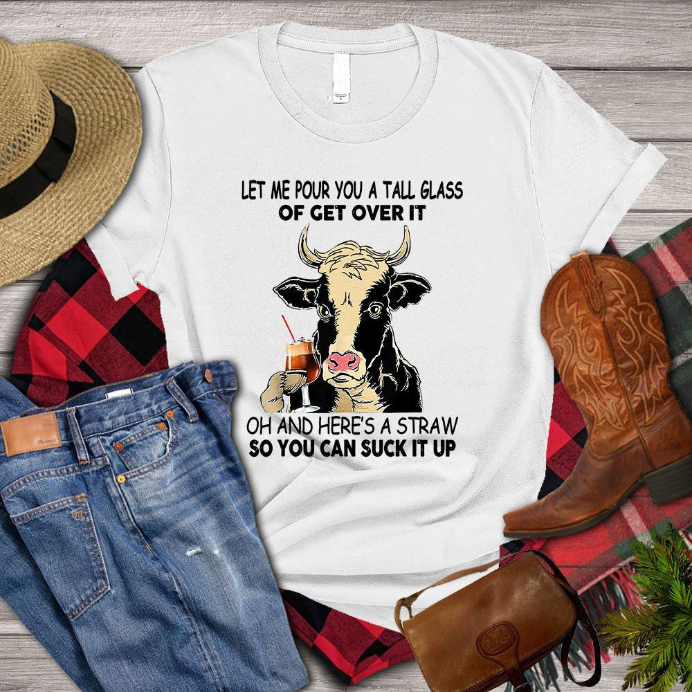 Farm T Shirt, Let Me Pour You A Tall Glass Of Get Over It So You Can Suck It Up T Shirt, Farm Shirts, Funny Farm Shirts