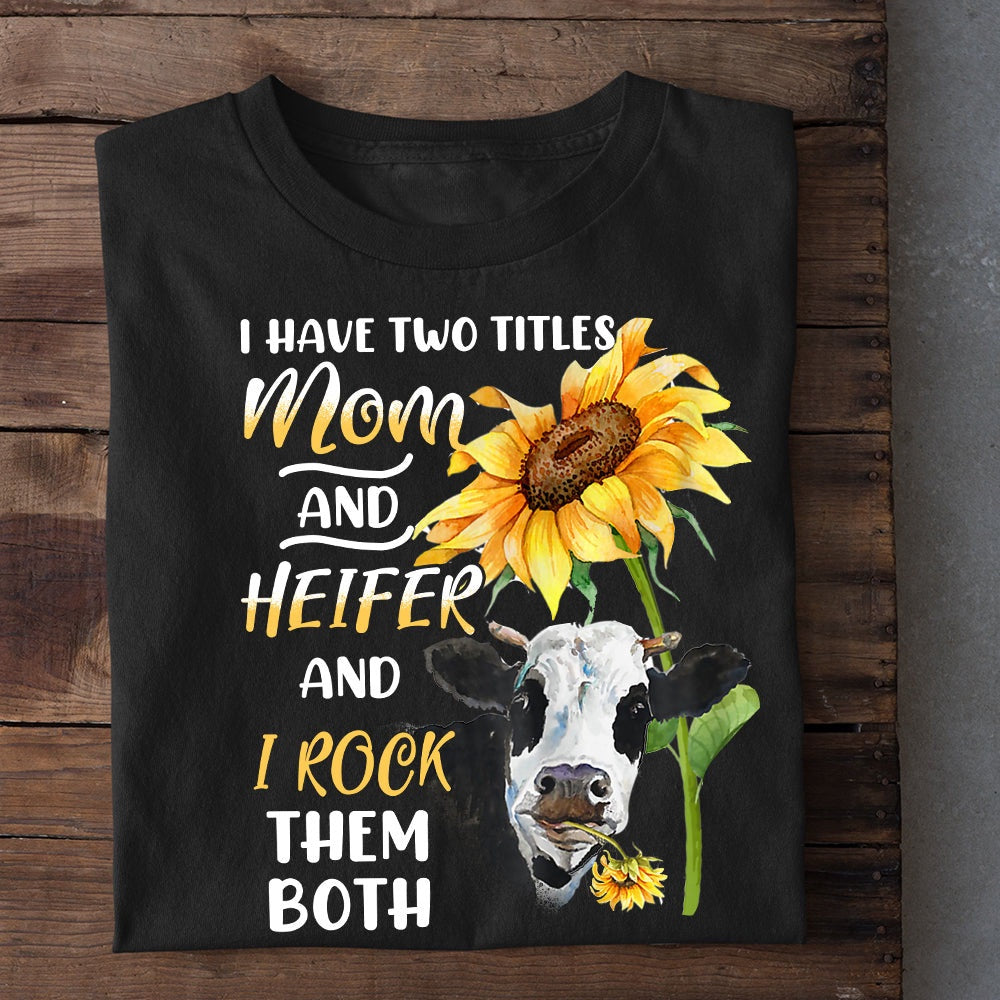 Farm T Shirt, Mother'S Day I Have Two Titles Mom And Heifer I Rock Them Both T Shirt, Farm Shirts, Funny Farm Shirts