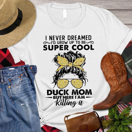 Farm T Shirt, Mother's Day Duck T-shirt, I Never Dreamed I'd Grow Up To Be Super Cool Duck Mom T Shirt, Farm Shirts, Funny Farm Shirts