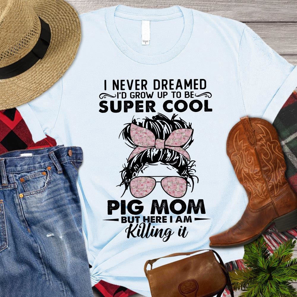 Farm T Shirt, Mother's Day I Never Dreamed I'd Grow Up To Be Super Cool Pig T Shirt, Farm Shirts, Funny Farm Shirts