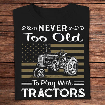 Farm T Shirt, Never Too Old To Play With Tractors Farmer T Shirts, Farm Shirts, Funny Farm Shirts